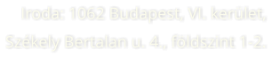 Iroda: 1062 Budapest, VI. kerlet, Szkely Bertalan u. 4., fldszint 1-2.