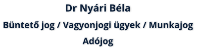 Dr Nyári Béla ügyvéd: Büntető jog  /  Vagyonjogi ügyek  /  Munkajog  /  Adójog
