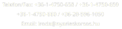 Telefon/Fax: +36-1-4750-658 / +36-1-4750-659  +36-1-4750-660 / +36-20-596-1050 Email: iroda@nyarieskorsos.hu